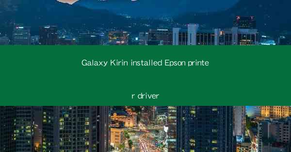 Galaxy Kirin installed Epson printer driver