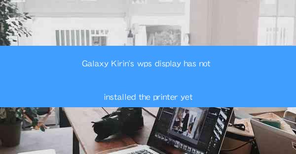 Galaxy Kirin's wps display has not installed the printer yet