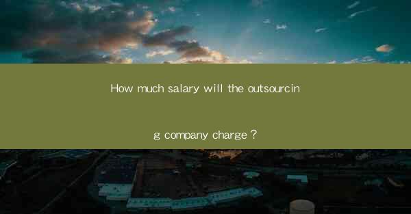 How much salary will the outsourcing company charge?